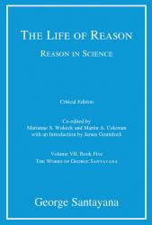 The Life of Reason or the Phases of Human Progress, Critical Edition, Volume 7 : Reason in Science, Volume VII, Book Five