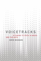 Voicetracks : Attuning to Voice in Media and the Arts