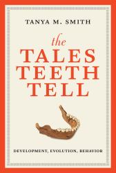 The Tales Teeth Tell : Development, Evolution, Behavior