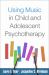 Using Music in Child and Adolescent Psychotherapy