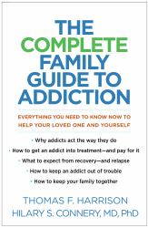 The Complete Family Guide to Addiction : Everything You Need to Know Now to Help Your Loved One and Yourself