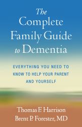 The Complete Family Guide to Dementia : Everything You Need to Know to Help Your Parent and Yourself