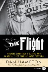 The Flight : Charles Lindbergh's Daring and Immortal 1927 Transatlantic Crossing