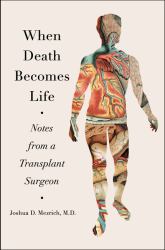 When Death Becomes Life : Notes from a Transplant Surgeon