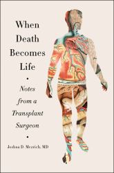 When Death Becomes Life : Notes from a Transplant Surgeon