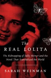 The Real Lolita : The Kidnapping of Sally Horner and the Novel That Scandalized the World