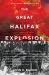 The Great Halifax Explosion : A World War I Story of Treachery, Tragedy, and Extraordinary Heroism