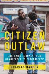 Citizen Outlaw : One Man's Journey from Gangleader to Peacekeeper