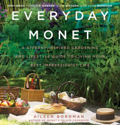 Everyday Monet : A Giverny-Inspired Gardening and Lifestyle Guide to Living Your Best Impressionist Life