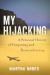 My Hijacking : A Personal History of Forgetting and Remembering