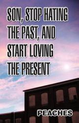 Son, Stop Hating the Past, and Start Loving the Present