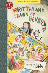 Written and Drawn by Henrietta : A Toon Book