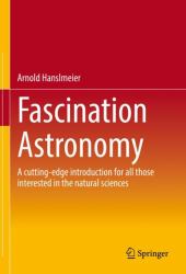 Fascination Astronomy : A Cutting-Edge Introduction for All Those Interested in the Natural Sciences