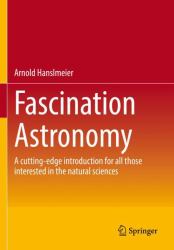 Fascination Astronomy : A Cutting-Edge Introduction for All Those Interested in the Natural Sciences