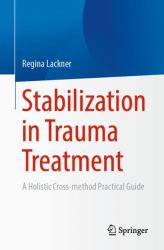 Stabilization in Trauma Treatment : A Holistic Cross-Method Practice Book