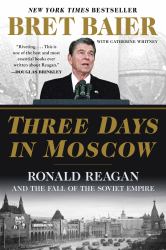 Three Days in Moscow : Ronald Reagan and the Fall of the Soviet Empire