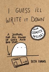 I Guess I'll Write It Down : A Journal for All Kinds of Good and Bad Stuff