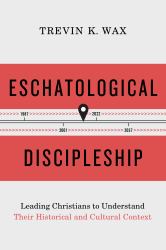 Eschatological Discipleship : Leading Christians to Understand Their Historical and Cultural Context