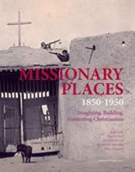 Missionary Spaces : Imagining, Building, Contesting Christianities in Africa and China, 1840-1960