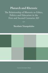 Plutarch and Rhetoric : The Relationship of Rhetoric to Ethics, Politics and Education in the First and Second Centuries AD