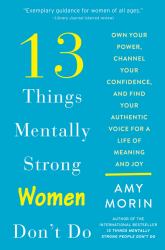 13 Things Mentally Strong Women Don't Do : Own Your Power, Channel Your Confidence, and Find Your Authentic Voice for a Life of Meaning and Joy