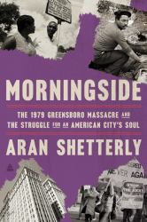 Morningside : The 1979 Greensboro Massacre and the Struggle for an American City's Soul