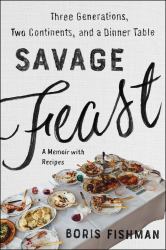 Savage Feast : Three Generations, Two Continents, and a Dinner Table (a Memoir with Recipes)