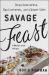 Savage Feast : Three Generations, Two Continents, and a Dinner Table (a Memoir with Recipes)