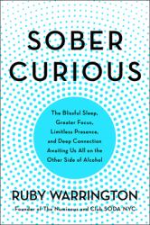 Sober Curious : The Blissful Sleep, Greater Focus, and Deep Connection Awaiting Us All on the Other Side of Alcohol