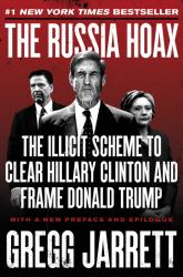 The Russia Hoax : The Illicit Scheme to Clear Hillary Clinton and Frame Donald Trump