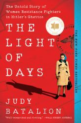 The Light of Days : The Untold Story of Women Resistance Fighters in Hitler's Ghettos