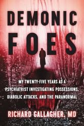 Demonic Foes : My Twenty-Five Years As a Psychiatrist Investigating Possessions, Diabolic Attacks, and the Paranormal