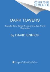 Dark Towers : Deutsche Bank, Donald Trump, and an Epic Trail of Destruction