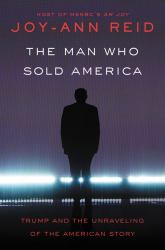 The Man Who Sold America : Trump and the Unraveling of the American Story