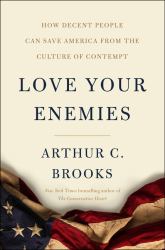 Love Your Enemies : How Decent People Can Save America from the Culture of Contempt