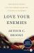 Love Your Enemies : How Decent People Can Save America from the Culture of Contempt