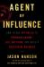 Agent of Influence : How to Use Spy Skills to Persuade Anyone, Sell Anything, and Build a Successful Business