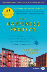 The Happiness Project, Tenth Anniversary Edition : Or, Why I Spent a Year Trying to Sing in the Morning, Clean My Closets, Fight Right, Read Aristotle, and Generally Have More Fun