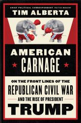 American Carnage : On the Front Lines of the Republican Civil War and the Rise of President Trump