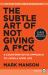 The Subtle Art of Not Giving a F*ck : A Counterintuitive Approach to Living a Good Life