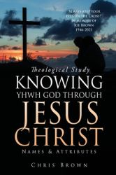 Theological Study KNOWING YHWH GOD THROUGH JESUS CHRIST : Names & Attributes