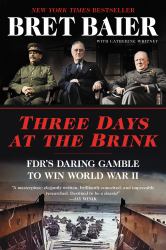 Three Days at the Brink : FDR's Daring Gamble to Win World War II