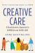 Creative Care : A Revolutionary Approach to Dementia and Elder Care