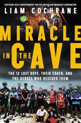 Miracle in the Cave : The 12 Lost Boys, Their Coach, and the Heroes Who Rescued Them