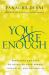 You Are Enough : Revealing the Soul to Discover Your Power, Potential, and Possibility