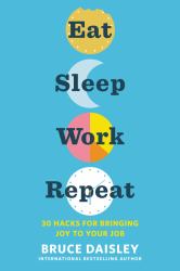 Eat Sleep Work Repeat : 30 Hacks for Bringing Joy to Your Job