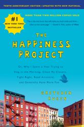 The Happiness Project, Tenth Anniversary Edition : Or, Why I Spent a Year Trying to Sing in the Morning, Clean My Closets, Fight Right, Read Aristotle, and Generally Have More Fun