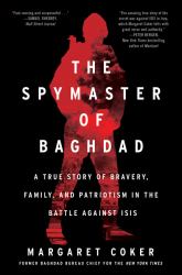 The Spymaster of Baghdad : A True Story of Bravery, Family, and Patriotism in the Battle Against ISIS