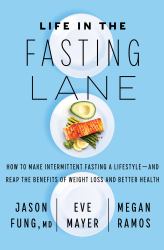 Life in the Fasting Lane : How to Make Intermittent Fasting a Lifestyle--And Reap the Benefits of Weight Loss and Better Health