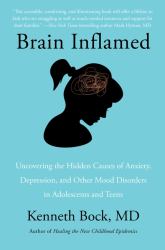 Brain Inflamed : Uncovering the Hidden Causes of Anxiety, Depression, and Other Mood Disorders in Adolescents and Teens